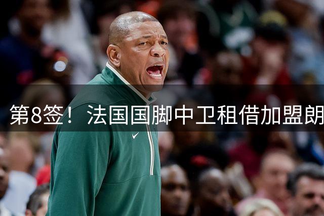 第8签！法国国脚中卫租借加盟朗斯，将战欧冠